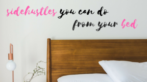 11 Amazing Sidehustles You Can Do From Bed